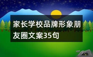 家長(zhǎng)學(xué)校品牌形象朋友圈文案35句