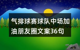 氣排球賽球隊(duì)中場(chǎng)加油朋友圈文案36句