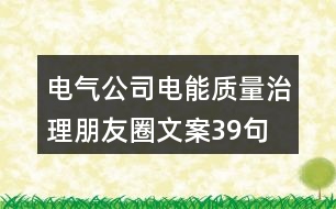 電氣公司電能質(zhì)量治理朋友圈文案39句