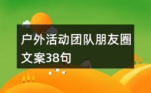 戶外活動團(tuán)隊朋友圈文案38句