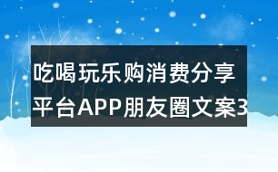 吃喝玩樂購(gòu)消費(fèi)分享平臺(tái)APP朋友圈文案38句