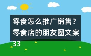 零食怎么推廣銷售？零食店的朋友圈文案33句