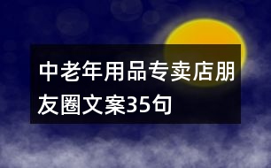 中老年用品專賣(mài)店朋友圈文案35句