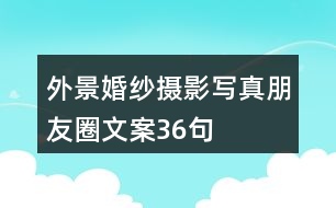 外景婚紗攝影、寫真朋友圈文案36句