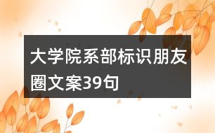 大學(xué)院系部標(biāo)識(shí)、朋友圈文案39句