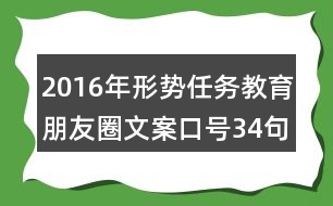 2016年形勢任務教育朋友圈文案口號34句