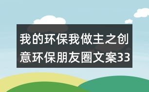 我的環(huán)保我做主之創(chuàng)意環(huán)保朋友圈文案33句