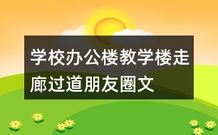 學(xué)校辦公樓、教學(xué)樓、走廊過(guò)道朋友圈文案36句