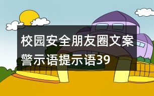 校園安全朋友圈文案、警示語、提示語39句