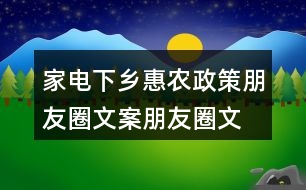 家電下鄉(xiāng)惠農(nóng)政策朋友圈文案、朋友圈文案33句