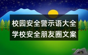 校園安全警示語(yǔ)大全：學(xué)校安全朋友圈文案39句