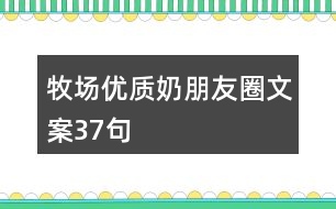 牧場(chǎng)優(yōu)質(zhì)奶朋友圈文案37句