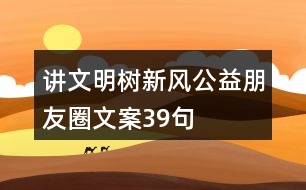 講文明樹(shù)新風(fēng)公益朋友圈文案39句