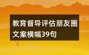 教育督導評估朋友圈文案橫幅39句