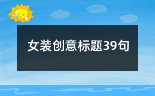 女裝創(chuàng)意標題39句