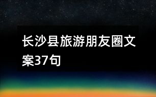 長沙縣旅游朋友圈文案37句