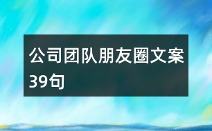 公司團(tuán)隊(duì)朋友圈文案39句