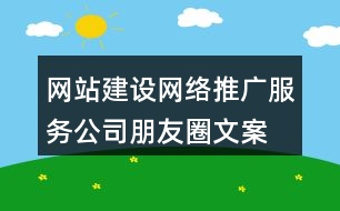 網(wǎng)站建設(shè)、網(wǎng)絡(luò)推廣服務(wù)公司朋友圈文案33句