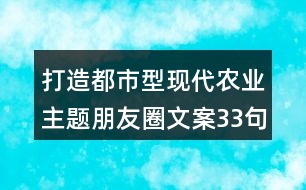 打造都市型現代農業(yè)主題朋友圈文案33句