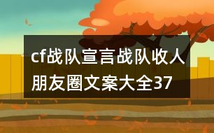 cf戰(zhàn)隊宣言、戰(zhàn)隊收人朋友圈文案大全37句