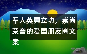 軍人英勇立功，崇尚榮譽(yù)的愛國朋友圈文案37句