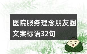 醫(yī)院服務理念、朋友圈文案標語32句