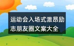 運動會入場式激昂、勵志朋友圈文案大全37句