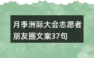 月季洲際大會志愿者朋友圈文案37句