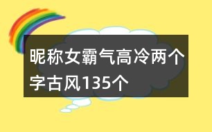 昵稱女霸氣高冷兩個(gè)字古風(fēng)135個(gè)