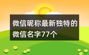 微信昵稱最新獨(dú)特的微信名字77個(gè)