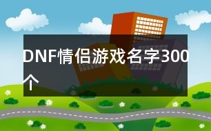 DNF情侶游戲名字300個