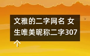 文雅的二字網(wǎng)名 女生唯美昵稱二字307個(gè)