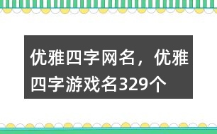 優(yōu)雅四字網(wǎng)名，優(yōu)雅四字游戲名329個