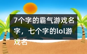 7個字的霸氣游戲名字，七個字的lol游戲名字302個