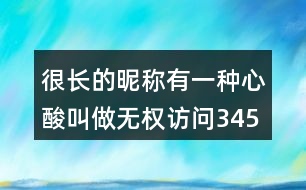 很長(zhǎng)的昵稱：有一種心酸叫做無權(quán)訪問345個(gè)