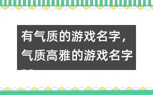 有氣質的游戲名字，氣質高雅的游戲名字325個