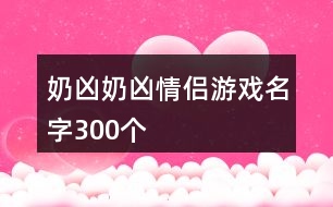 奶兇奶兇情侶游戲名字300個