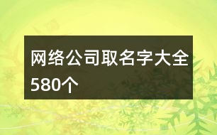 網(wǎng)絡公司取名字大全580個