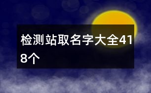 檢測站取名字大全418個(gè)