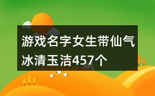 游戲名字女生帶仙氣冰清玉潔457個(gè)