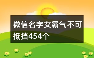 微信名字女霸氣不可抵擋454個(gè)