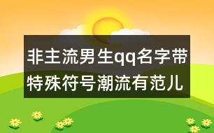 非主流男生qq名字帶特殊符號潮流有范兒454個(gè)