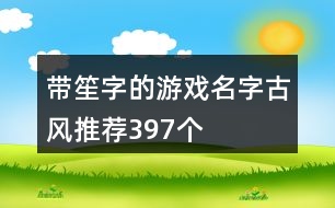 帶笙字的游戲名字古風(fēng)推薦397個