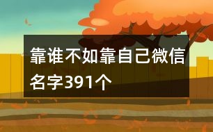 靠誰不如靠自己微信名字391個(gè)