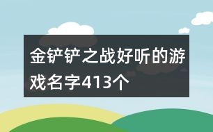 金鏟鏟之戰(zhàn)好聽的游戲名字413個