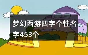 夢幻西游四字個性名字453個