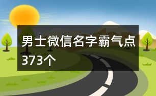 男士微信名字霸氣點(diǎn)373個