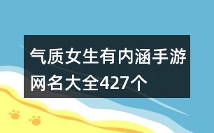 氣質女生有內(nèi)涵手游網(wǎng)名大全427個