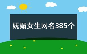 嫵媚女生網名385個