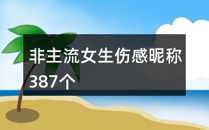 非主流女生傷感昵稱387個(gè)